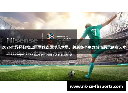 2026世界杯将推出巨型球衣漂浮艺术展,跨越多个主办城市展示创意艺术 2026世界杯将推出巨型球衣漂浮艺术展,跨越多个主办城市展示创意艺术