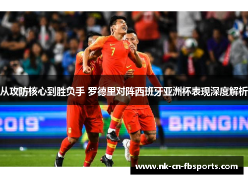 从攻防核心到胜负手 罗德里对阵西班牙亚洲杯表现深度解析